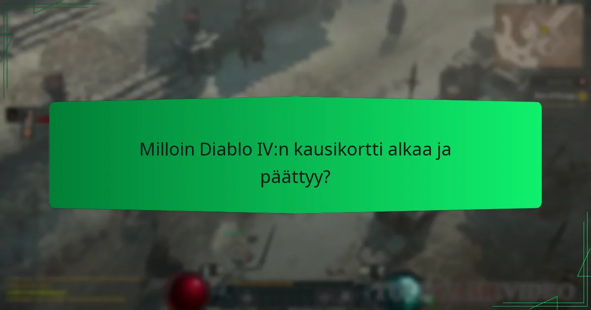 Milloin Diablo IV:n kausikortti alkaa ja päättyy?